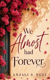 Anjali S. Negi: We Almost Had Forever
