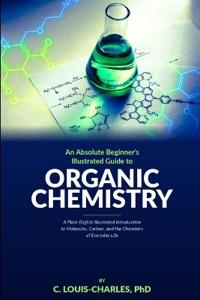 Absolute Beginners Illustrated Guide to Organic Chemistry