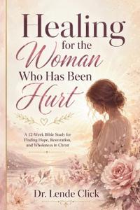 Healing for the Woman Who Has Been Hurt