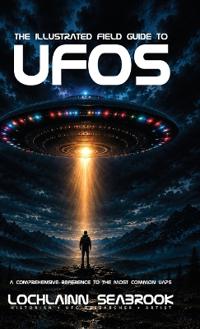 The Illustrated Field Guide to UFOs