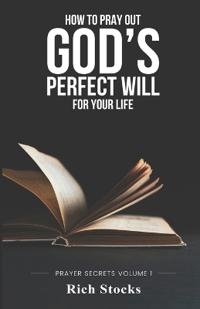 How to Pray Out God's Perfect Will for Your Life