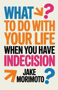 What to Do With Your Life When You Have Indecision