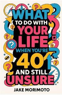 What to Do With Your Life When You're 40 and Still Unsure
