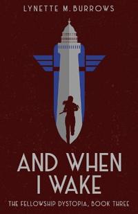 And When I Wake, the Fellowship Dystopia Book Three