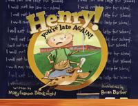Henry you're late AGAIN!