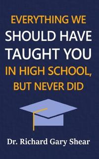 Everything We Should Have Taught You in High School, But Never Did