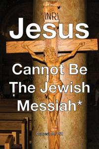 Bokomslag for "Jesus Cannot Be The Jewish Messiah*"