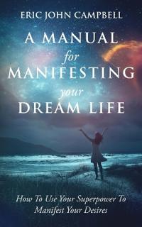 Bokomslag för "A Manual For Manifesting Your Dream Life"
