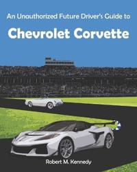 An Unauthorized Future Driver's Guide to Chevrolet Corvette