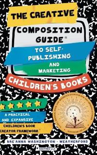 The Creative Composition Guide to Self-Publishing and Marketing Children's Books