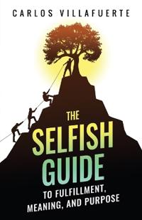 The Selfish Guide to Fulfillment, Meaning, and Purpose