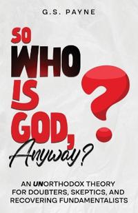 Bokomslag för "So Who is God, Anyway?"