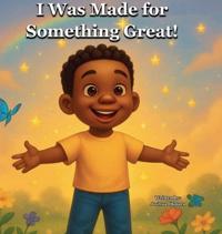 I Was Made For Something Great