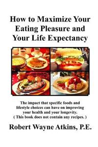 How to Maximize Your Eating Pleasure and Your Life Expectancy