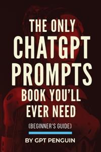The Only ChatGPT Prompts Book You'll Ever Need
