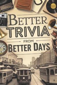 Better Trivia from Better Days