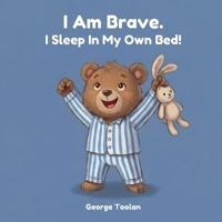 I Am Brave. I Sleep In My Own Bed!