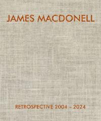JAMES MACDONELL RETROSPECTIVE 2004-2024