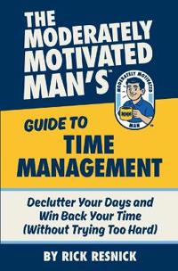 The Moderately Motivated Man's Guide to Time Management