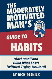 The Moderately Motivated Man's Guide to Habits