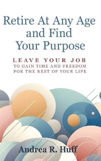 Bokomslag for "Retire At Any Age and Find Your Purpose"