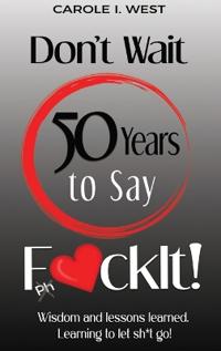 Don't Wait 50 Years to Say F*ckIt!