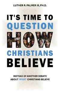 It's Time to Question HOW Christians Believe