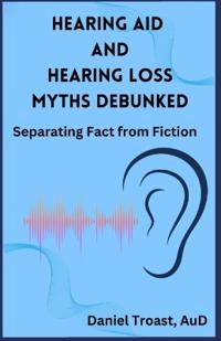 Hearing Aid and Hearing Loss Myths Debunked
