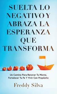 Bokomslag for "Suelta Lo Negativo Y Abraza La Esperanza Que Transforma"