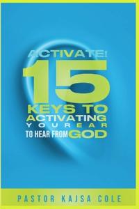 Activate! 15 Keys to Activate Your Ear to Hear from God