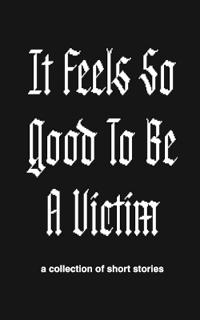 It Feels So Good to Be a Victim
