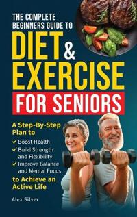 Bokomslag för "The Complete Beginners Guide to Diet and Exercise for Seniors"