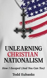 Bokomslag for "Unlearning Christian Nationalism"