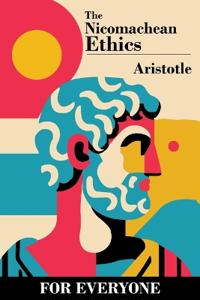 The Nicomachean Ethics - for Everyone