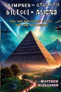Glimpses of Atlantis, Bigfoot & Aliens