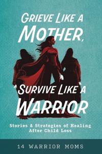 Bokomslag för "Grieve Like A Mother, Survive Like A Warrior"