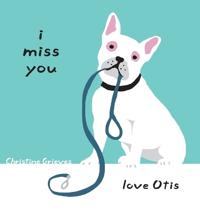 I miss you, love Otis