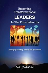Becoming Transformational Leaders In The Post-Biden Era