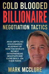 Cold Blooded Billionaire Negotiation Tactics