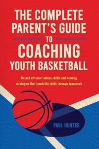 The Complete Parent's Guide to Coaching Youth Basketball
