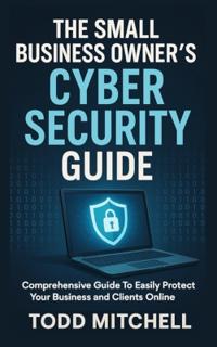 The Small Business Owner's Cybersecurity Guide