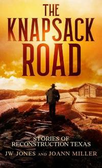 THE KNAPSACK ROAD, SEVEN STORIES OF RECONSTRUCTION TEXAS