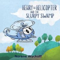 Henry the Helicopter and the Slurpy Swamp