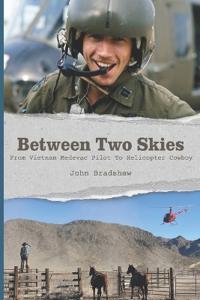 Between Two Skies, From Vietnam Medevac Pilot To Helicopter Cowboy