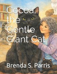 Parris, B: Cocoa, the Gentle Giant Cat
