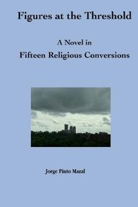 Figures at the Threshold. A Novel in Fifteen Religious Conversions