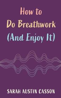 How to Do Breathwork (And Enjoy It)