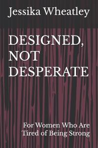 Designed, Not Desperate