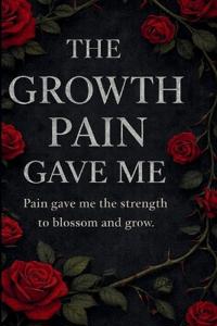 The Growth Pain Gave Me