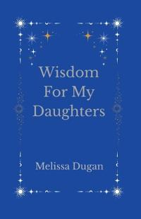 Wisdom For My Daughters